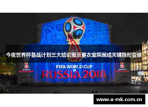 今夜世界杯备战计划三大结论揭示更衣室氛围成关键隐形变量