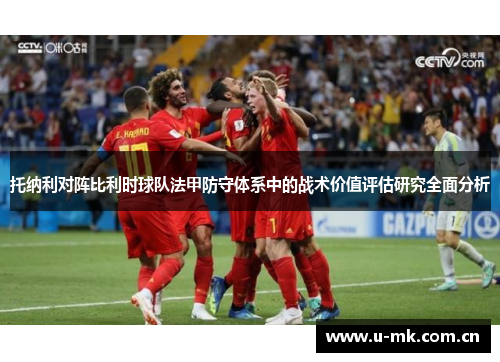 托纳利对阵比利时球队法甲防守体系中的战术价值评估研究全面分析